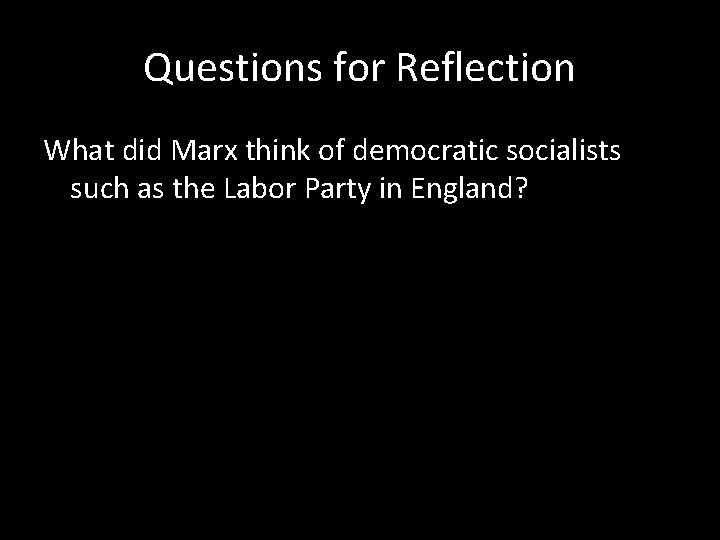 Questions for Reflection What did Marx think of democratic socialists such as the Labor