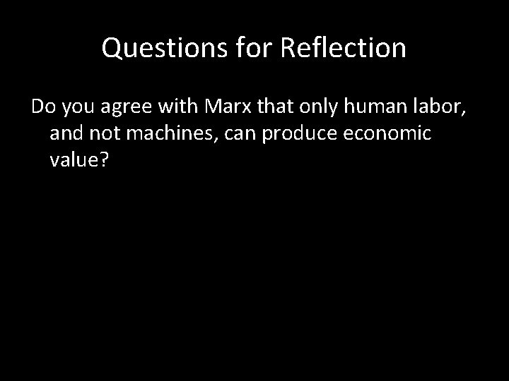 Questions for Reflection Do you agree with Marx that only human labor, and not