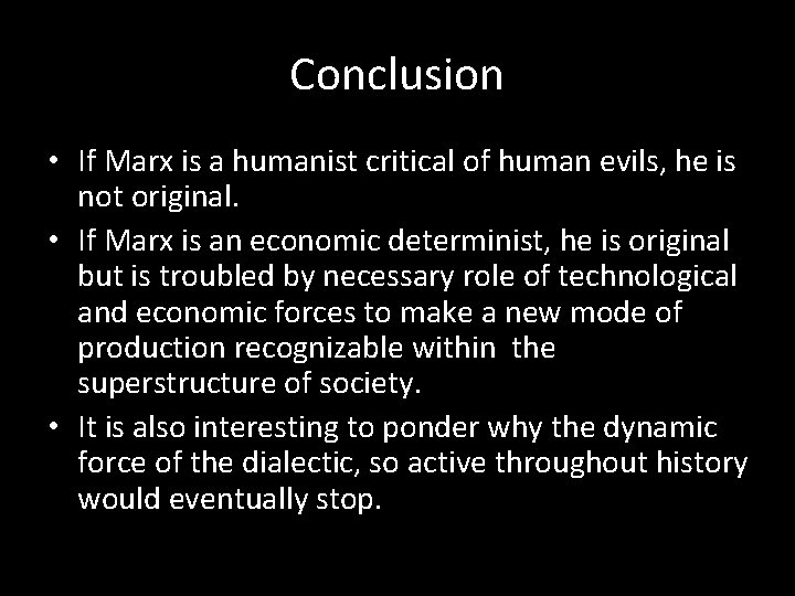 Conclusion • If Marx is a humanist critical of human evils, he is not