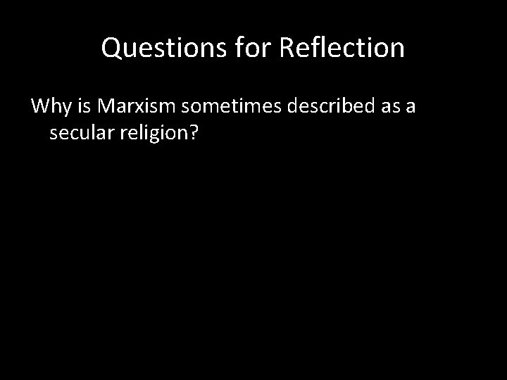 Questions for Reflection Why is Marxism sometimes described as a secular religion? 