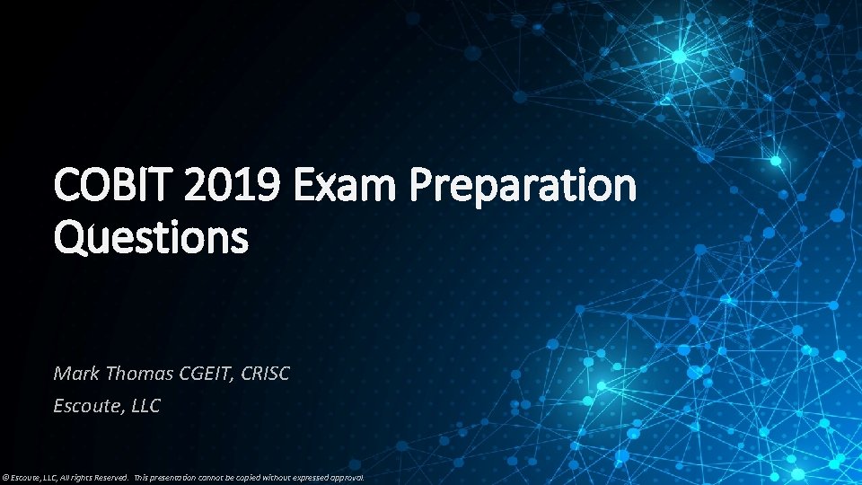 COBIT 2019 Exam Preparation Questions Mark Thomas CGEIT, CRISC Escoute, LLC © Escoute, LLC,