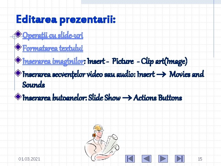 Editarea prezentarii: Operaţii cu slide-uri Formatarea textului Inserarea imaginilor: Insert - Picture - Clip