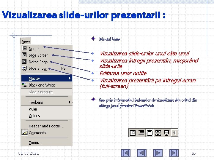 Vizualizarea slide-urilor prezentarii : Meniul View • Vizualizarea slide-urilor unul câte unul • Vizualizarea