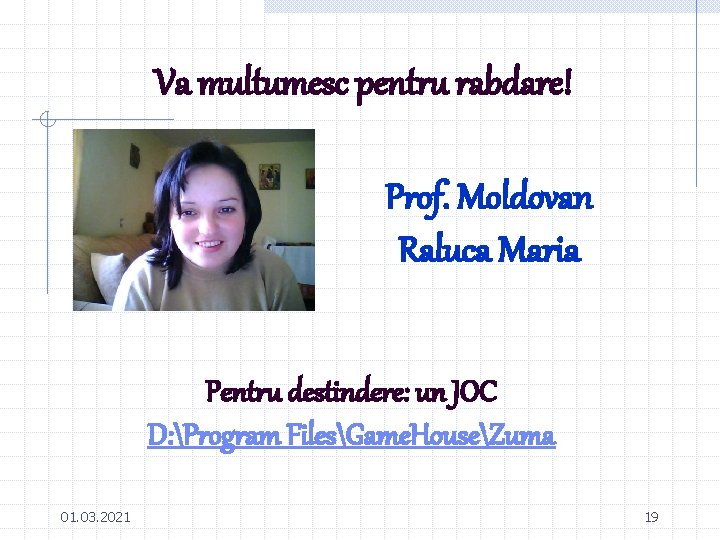 Va multumesc pentru rabdare! Prof. Moldovan Raluca Maria Pentru destindere: un JOC D: Program