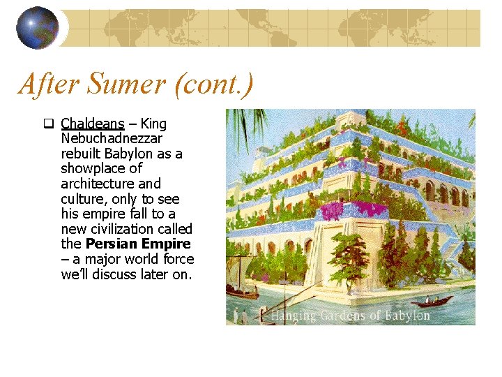 After Sumer (cont. ) q Chaldeans – King Nebuchadnezzar rebuilt Babylon as a showplace