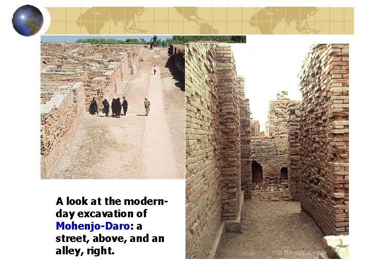 A look at the modernday excavation of Mohenjo-Daro: a street, above, and an alley,