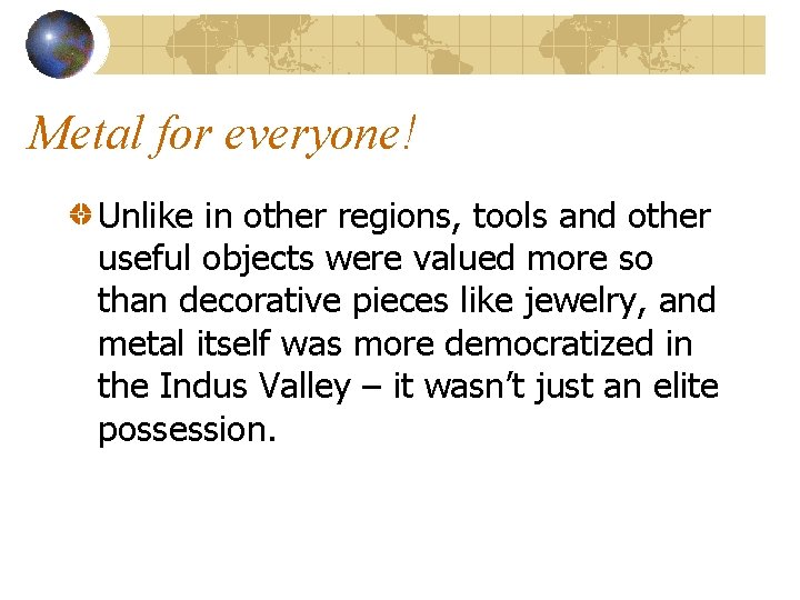 Metal for everyone! Unlike in other regions, tools and other useful objects were valued