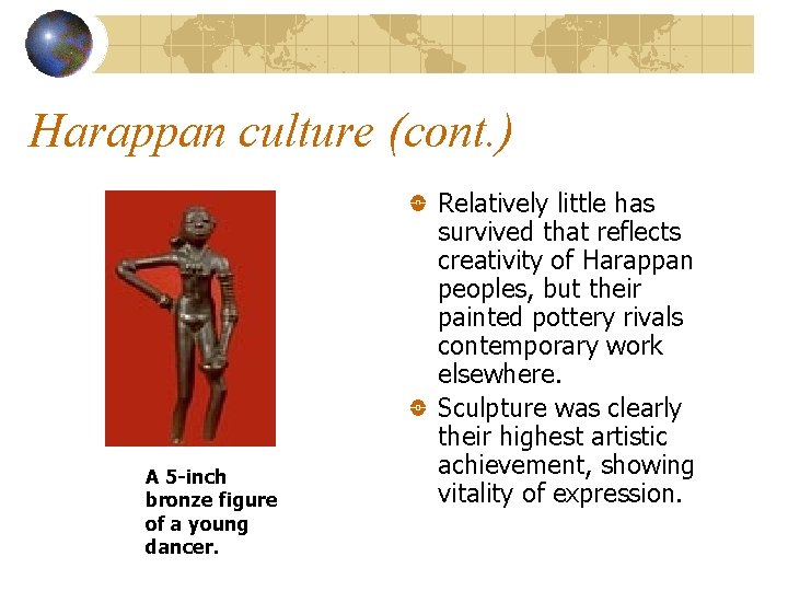 Harappan culture (cont. ) A 5 -inch bronze figure of a young dancer. Relatively