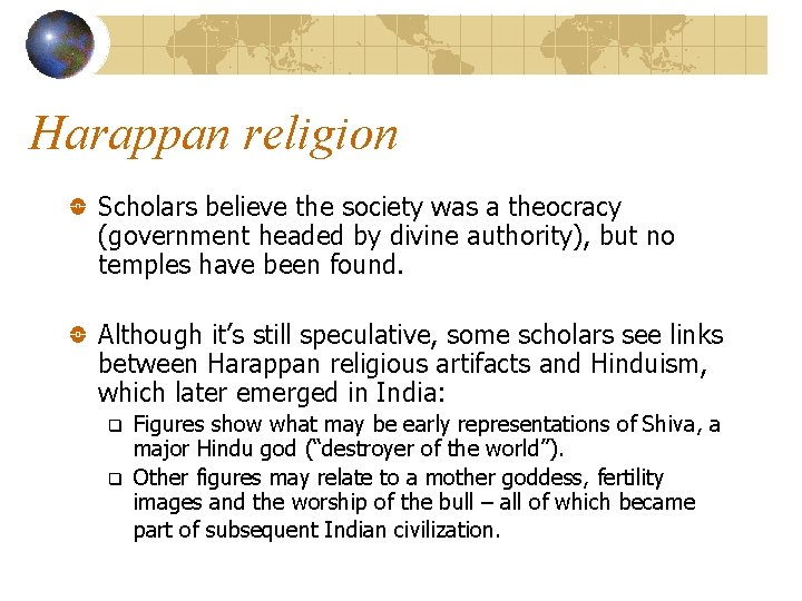 Harappan religion Scholars believe the society was a theocracy (government headed by divine authority),