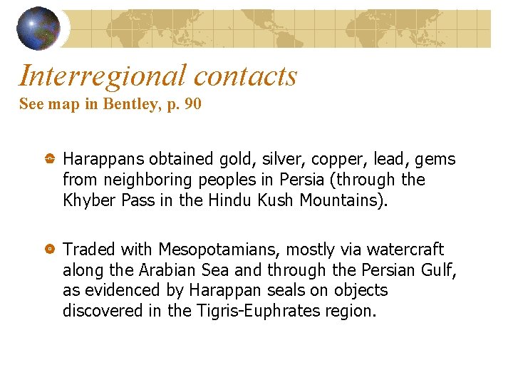 Interregional contacts See map in Bentley, p. 90 Harappans obtained gold, silver, copper, lead,