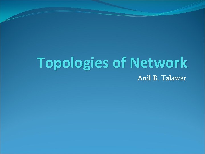 Topologies of Network Anil B. Talawar 