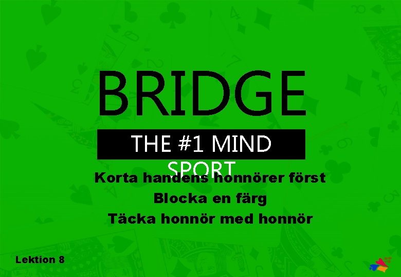 BRIDGE THE #1 MIND SPORT Korta handens honnörer först Blocka en färg Täcka honnör