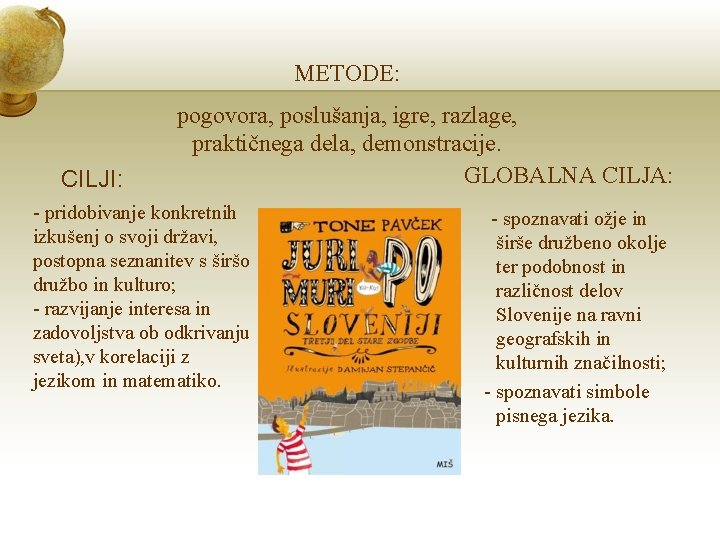 METODE: CILJI: pogovora, poslušanja, igre, razlage, praktičnega dela, demonstracije. GLOBALNA CILJA: - pridobivanje konkretnih