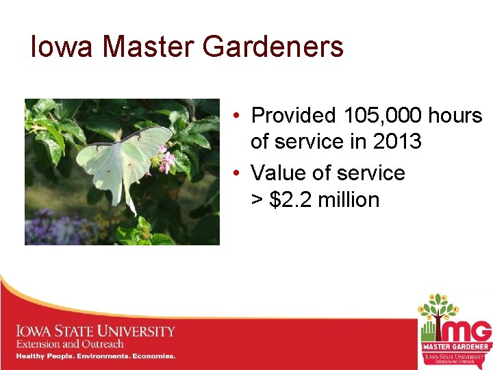 Iowa Master Gardeners • Provided 105, 000 hours of service in 2013 • Value