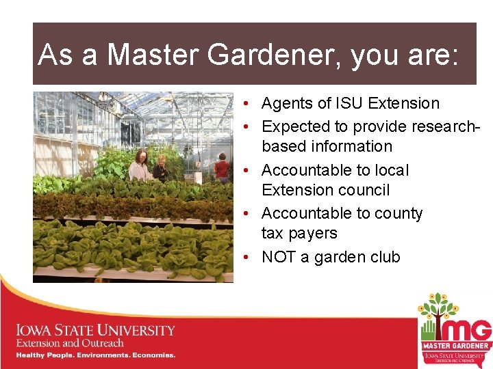 As a Master Gardener, you are: • Agents of ISU Extension • Expected to