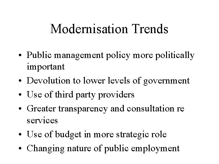 Modernisation Trends • Public management policy more politically important • Devolution to lower levels