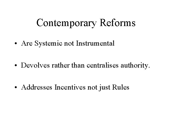 Contemporary Reforms • Are Systemic not Instrumental • Devolves rather than centralises authority. •