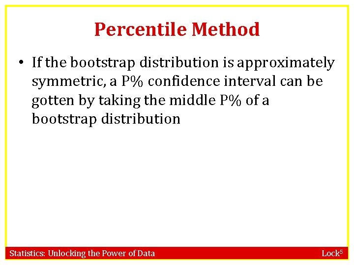 Percentile Method • If the bootstrap distribution is approximately symmetric, a P% confidence interval