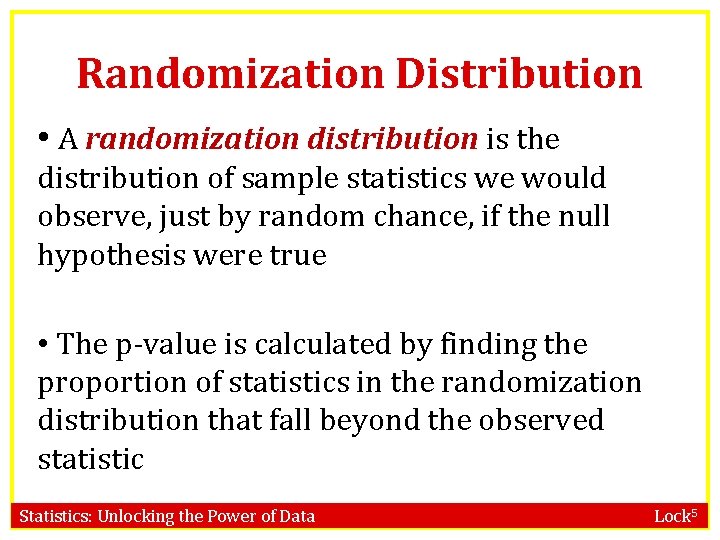 Randomization Distribution • A randomization distribution is the distribution of sample statistics we would