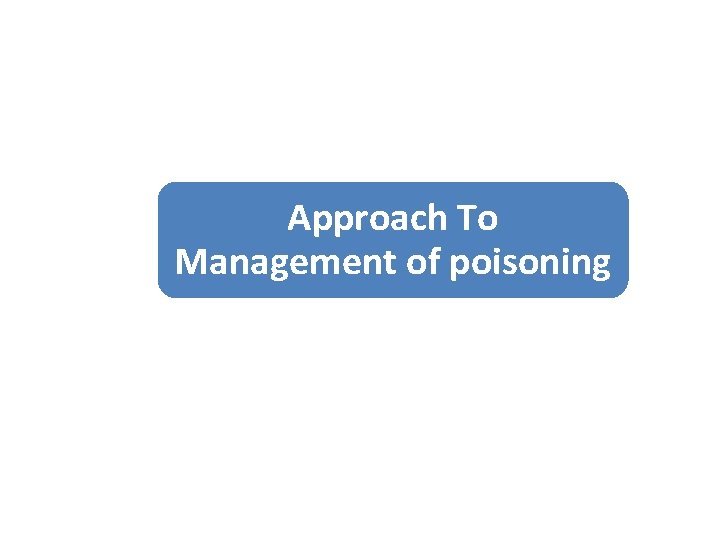 Approach To Management of poisoning 