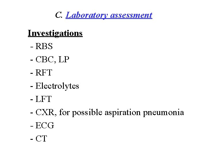 C. Laboratory assessment Investigations - RBS - CBC, LP - RFT - Electrolytes -