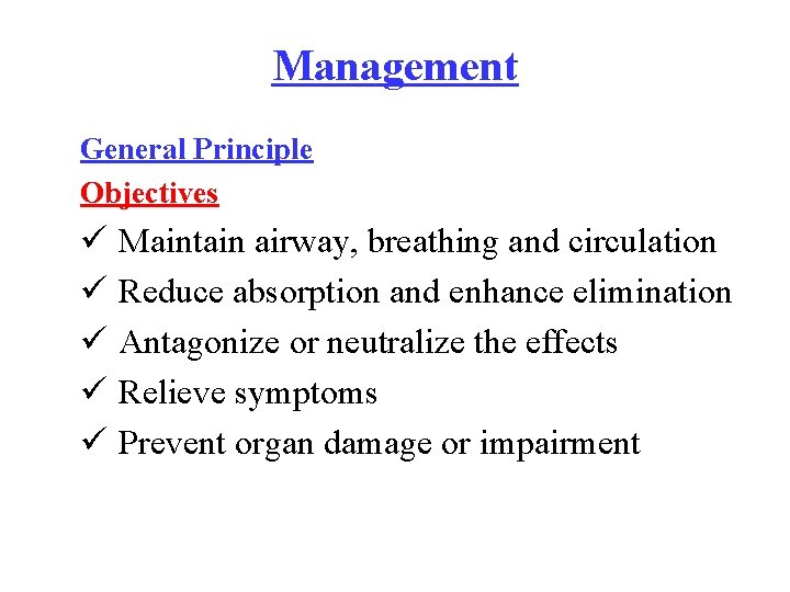 Management General Principle Objectives ü Maintain airway, breathing and circulation ü Reduce absorption and