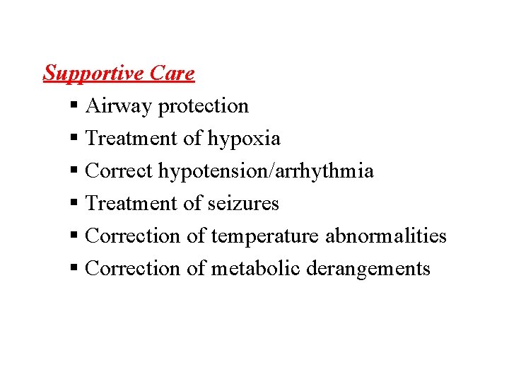 Supportive Care § Airway protection § Treatment of hypoxia § Correct hypotension/arrhythmia § Treatment