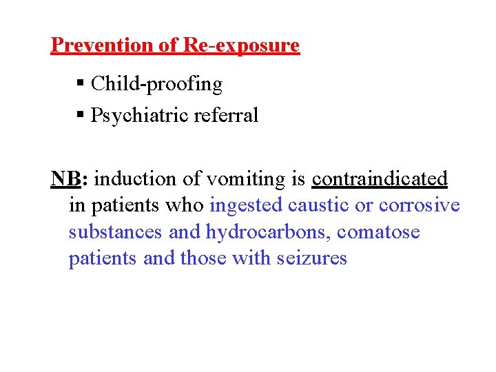 Prevention of Re-exposure § Child-proofing § Psychiatric referral NB: induction of vomiting is contraindicated