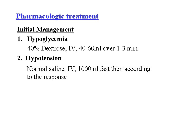 Pharmacologic treatment Initial Management 1. Hypoglycemia 40% Dextrose, IV, 40 -60 ml over 1