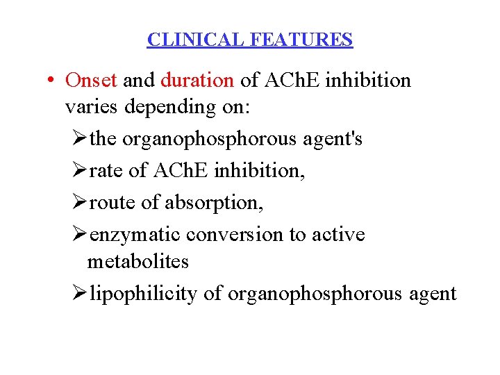 CLINICAL FEATURES • Onset and duration of ACh. E inhibition varies depending on: Øthe