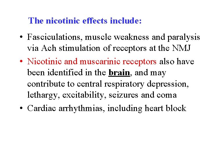 The nicotinic effects include: • Fasciculations, muscle weakness and paralysis via Ach stimulation of