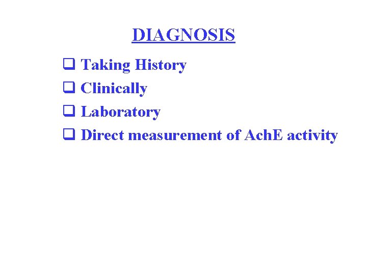 DIAGNOSIS q Taking History q Clinically q Laboratory q Direct measurement of Ach. E