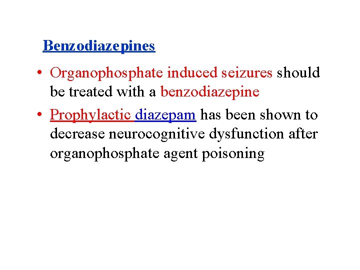 Benzodiazepines • Organophosphate induced seizures should be treated with a benzodiazepine • Prophylactic diazepam