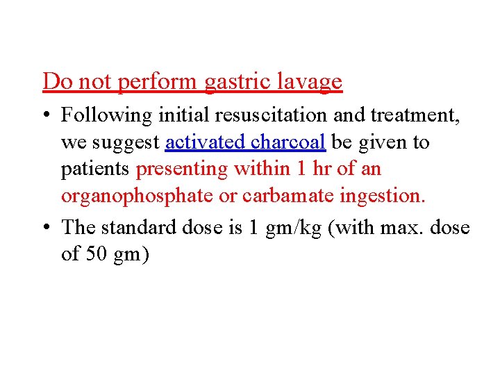 Do not perform gastric lavage • Following initial resuscitation and treatment, we suggest activated