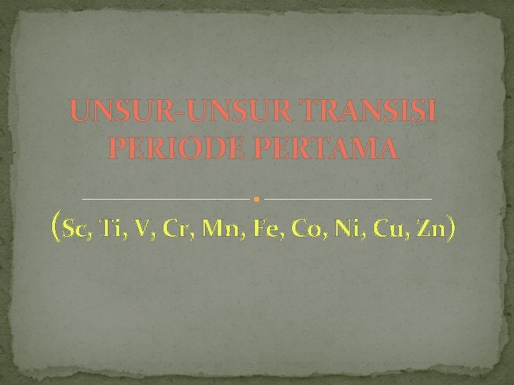 UNSUR-UNSUR TRANSISI PERIODE PERTAMA (Sc, Ti, V, Cr, Mn, Fe, Co, Ni, Cu, Zn)