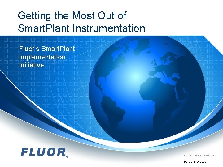 Getting the Most Out of Smart. Plant Instrumentation Fluor’s Smart. Plant Implementation Initiative © Getting the Most Out of Smart. Plant Instrumentation Fluor’s Smart. Plant Implementation Initiative ©