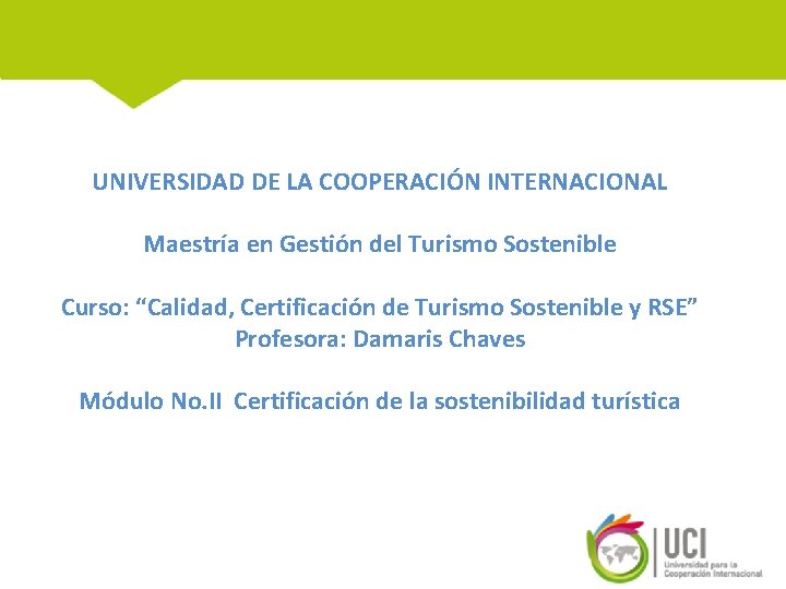 UNIVERSIDAD DE LA COOPERACIÓN INTERNACIONAL Maestría en Gestión del Turismo Sostenible Curso: “Calidad, Certificación