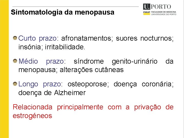 Sintomatologia da menopausa Curto prazo: afronatamentos; suores nocturnos; insónia; irritabilidade. Médio prazo: síndrome genito-urinário