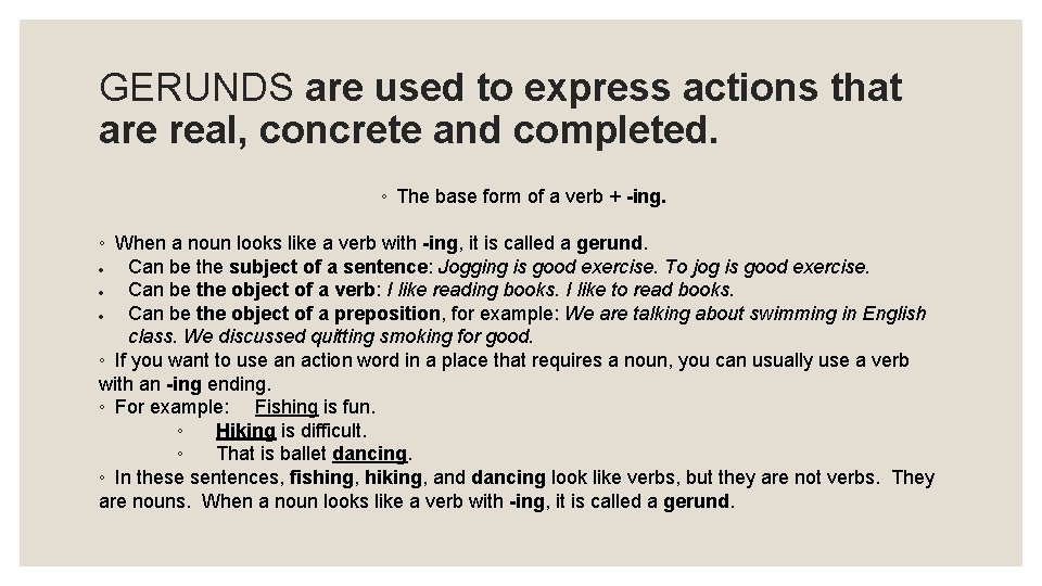 GERUNDS are used to express actions that are real, concrete and completed. ◦ The