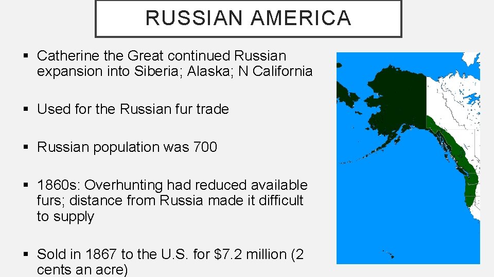 RUSSIAN AMERICA § Catherine the Great continued Russian expansion into Siberia; Alaska; N California
