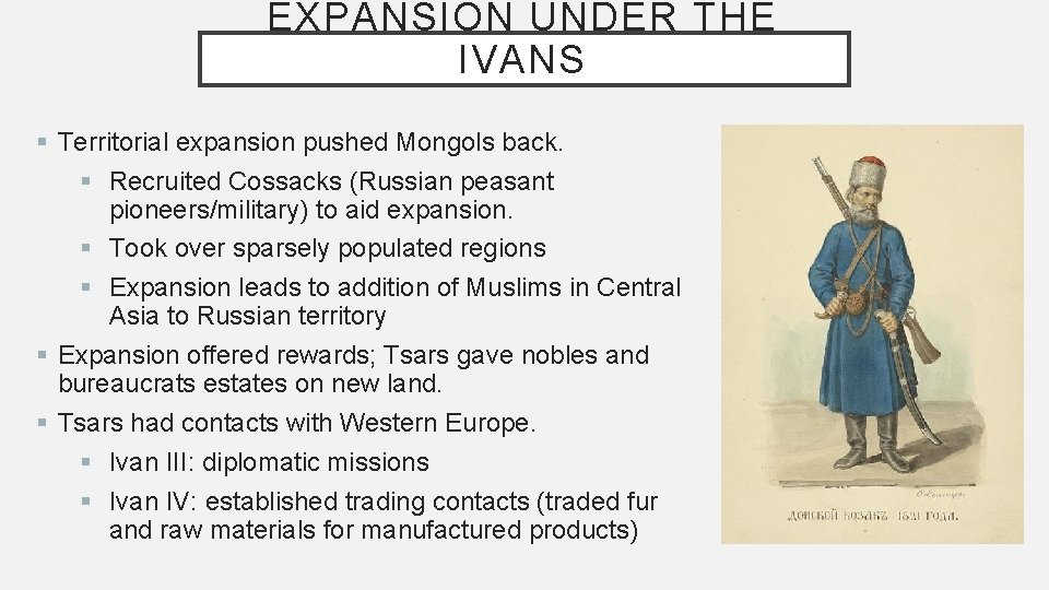 EXPANSION UNDER THE IVANS § Territorial expansion pushed Mongols back. § Recruited Cossacks (Russian