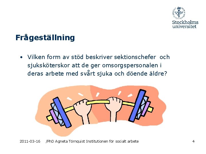 Frågeställning • Vilken form av stöd beskriver sektionschefer och sjuksköterskor att de ger omsorgspersonalen