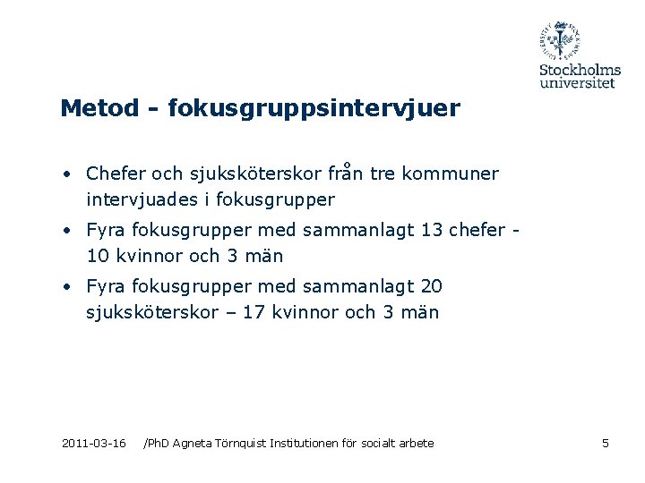 Metod - fokusgruppsintervjuer • Chefer och sjuksköterskor från tre kommuner intervjuades i fokusgrupper •