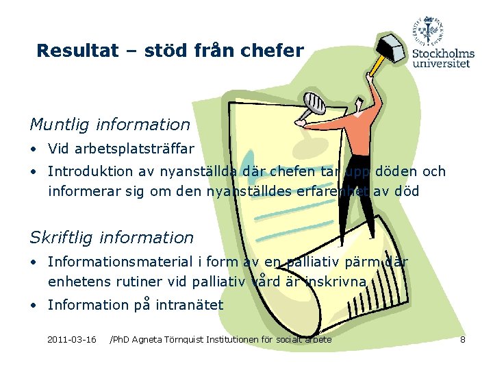 Resultat – stöd från chefer Muntlig information • Vid arbetsplatsträffar • Introduktion av nyanställda