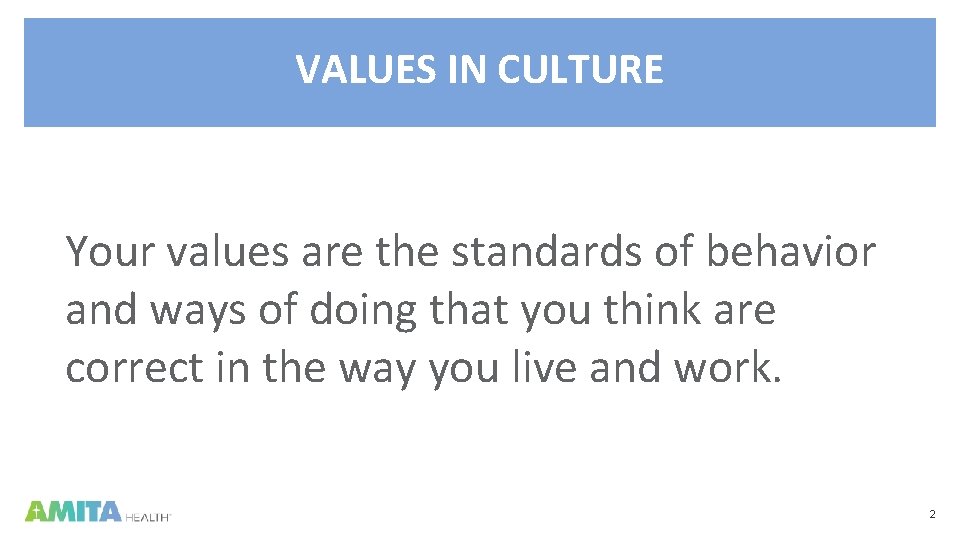 VALUES IN CULTURE Your values are the standards of behavior and ways of doing