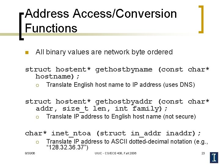 Address Access/Conversion Functions n All binary values are network byte ordered struct hostent* gethostbyname