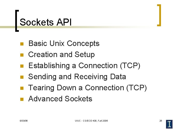 Sockets API n n n 8/30/06 Basic Unix Concepts Creation and Setup Establishing a