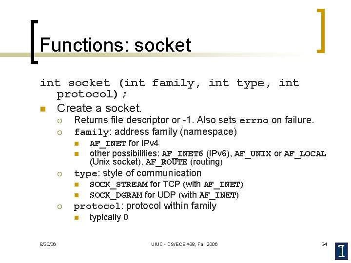 Functions: socket int socket (int family, int type, int protocol); n Create a socket.