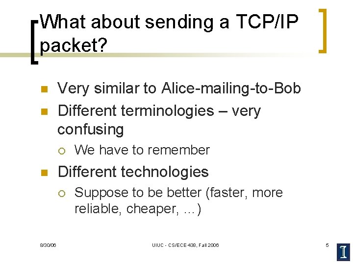 What about sending a TCP/IP packet? n n Very similar to Alice-mailing-to-Bob Different terminologies