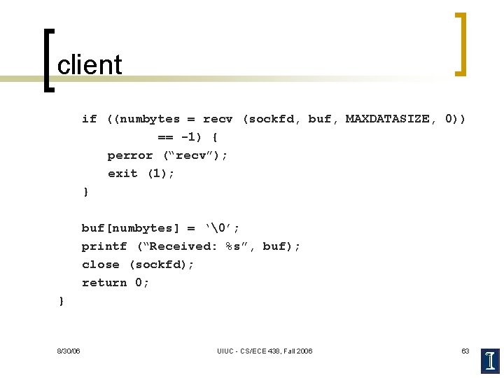 client if ((numbytes = recv (sockfd, buf, MAXDATASIZE, 0)) == -1) { perror (“recv”);